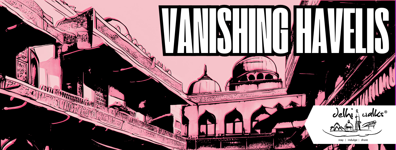 The Vanishing Havelis of Old Delhi